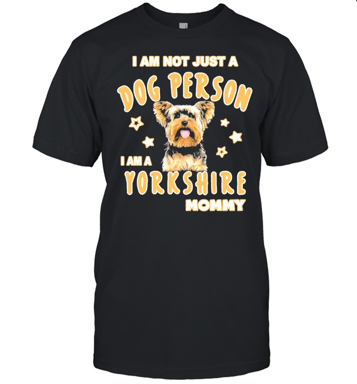 I am not just a dog person I am a Yorkshire mommy shirts