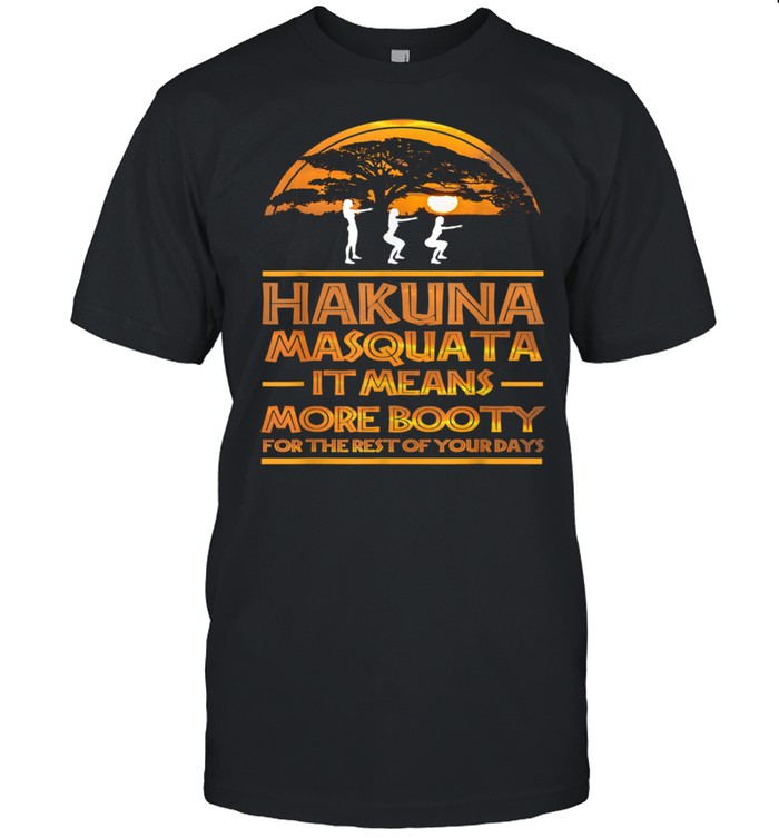 Hakuna Masquata It Means More Booty For The Rest  Classic Men's T-shirt