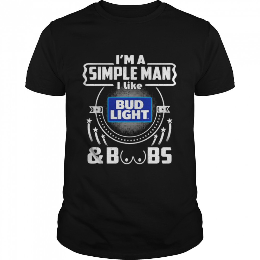 I’m A Simple Man I Like Bud Light And Boobs  Classic Men's T-shirt