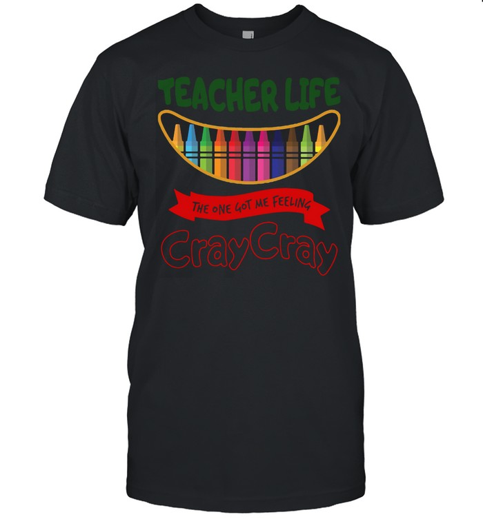 Teachers Lifes Thes Ones Gots Mes Feelings Crays Crays Shirts