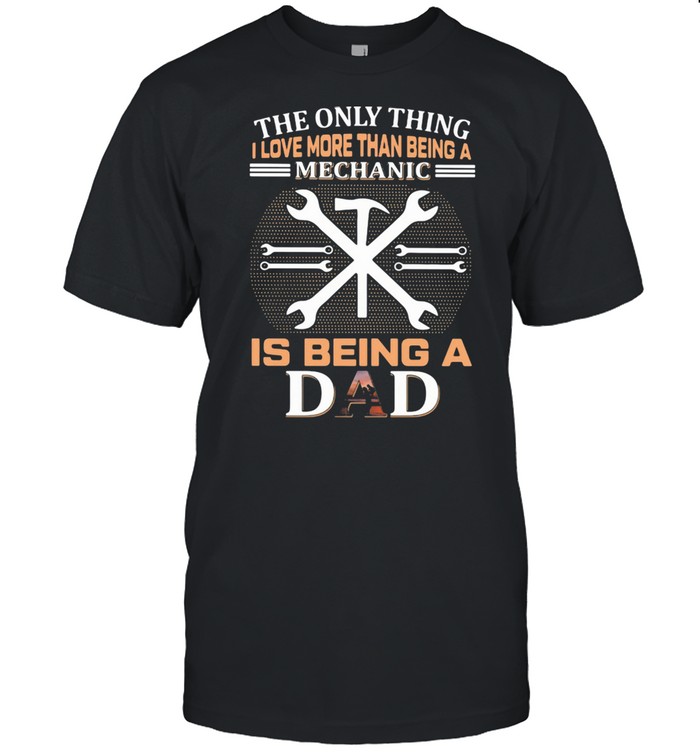 The Only Thing I Love More Than Being A Mechanic Is Being A Dad  Classic Men's T-shirt