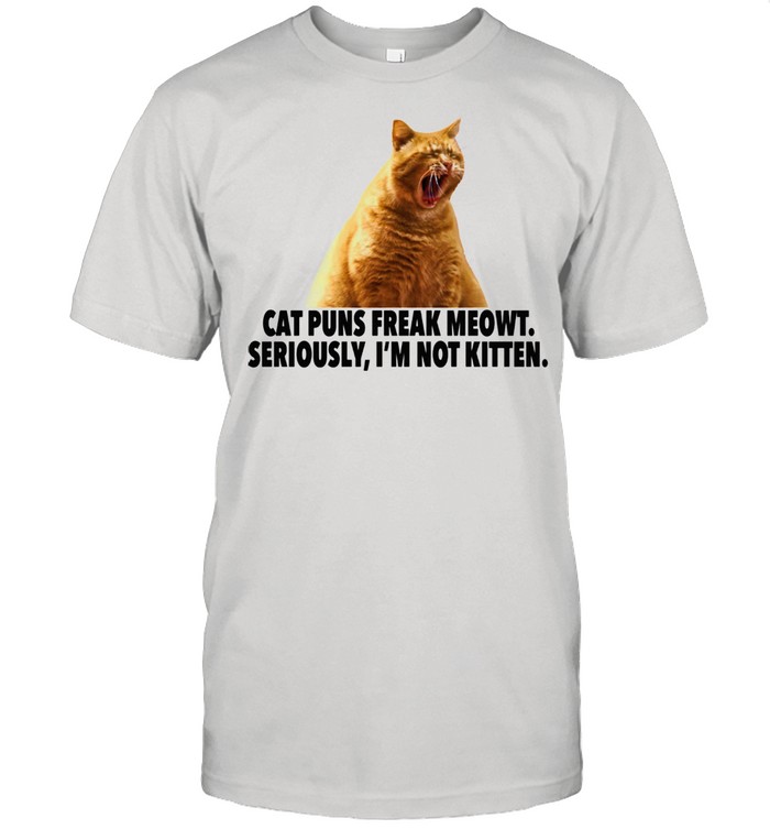 Another  Cat Puns Freak Meowt I’m not kitten Shirt