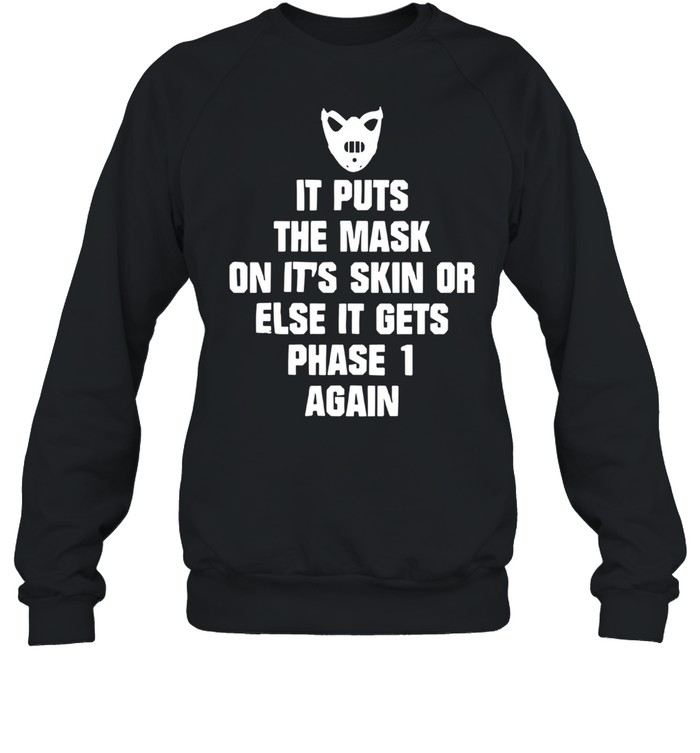 It Puts The Mask On It’s Skin Or Else It Gets Phase 1 Again  Unisex Sweatshirt