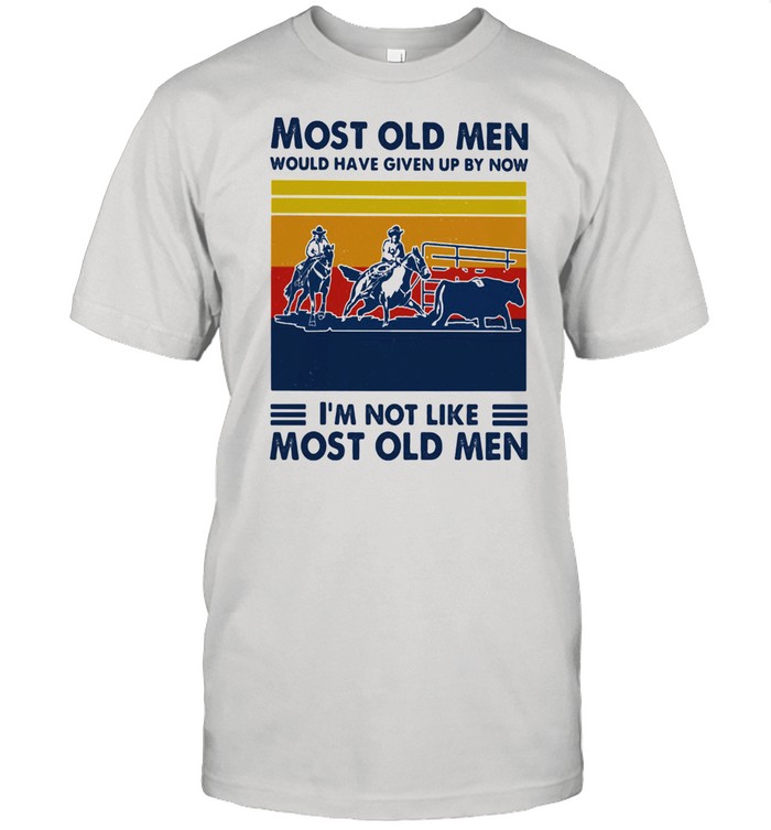 Most Old Men Would Have Given Up By Now I'm Not Like Most Old Men Team Penning Vintage  Classic Men's T-shirt