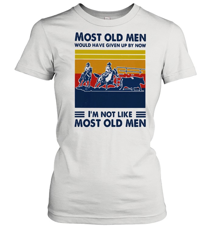Most Old Men Would Have Given Up By Now I'm Not Like Most Old Men Team Penning Vintage  Classic Women's T-shirt