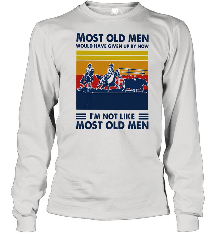 Most Old Men Would Have Given Up By Now I'm Not Like Most Old Men Team Penning Vintage  Long Sleeved T-shirt