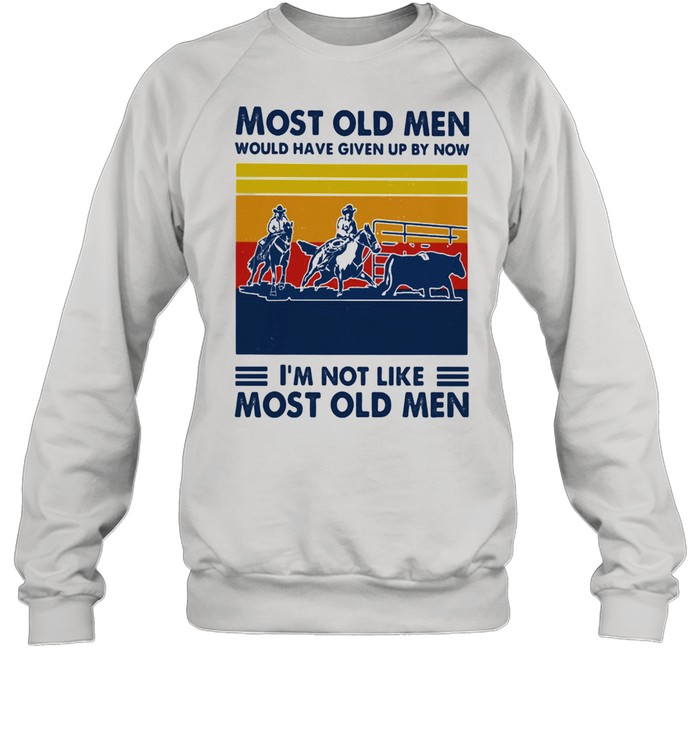 Most Old Men Would Have Given Up By Now I'm Not Like Most Old Men Team Penning Vintage  Unisex Sweatshirt