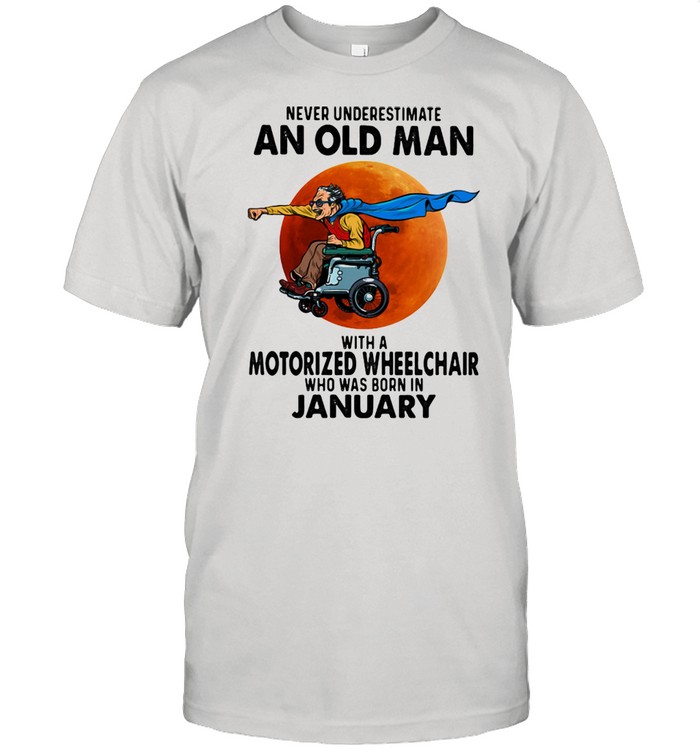 Never Underestimate An Old Man With A Motorized Wheelchair Who Was Born In January Blood Moon Shirts