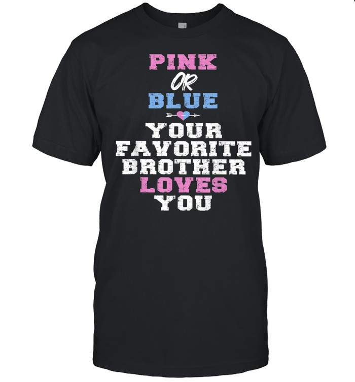 Pink or Blue Your Favorite Brother Loves You Gender Reveal shirt