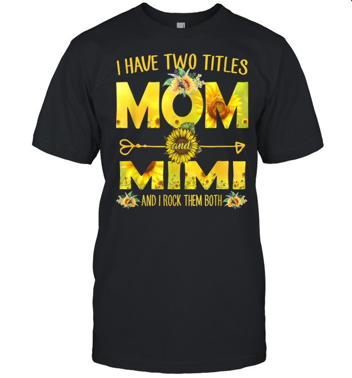 I Have Two Titles Mom And Mimi Sunflower Shirts