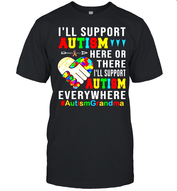 I'll Support Autism Here Or There I'll Support Autism Everywhere Autism Grandma shirt