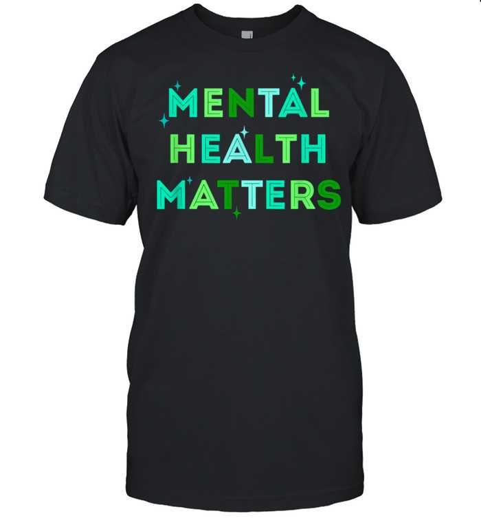 Mental Health Matterstal Health Awareness Month shirt