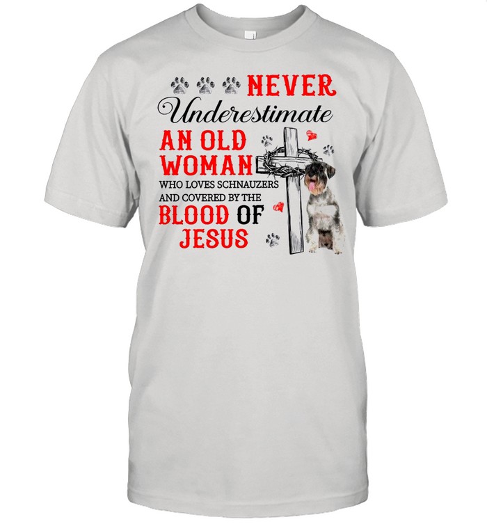 Never Underestimate An Old Woman Who Loves Schnauzers And Covered By The Blood Of Jesus shirts