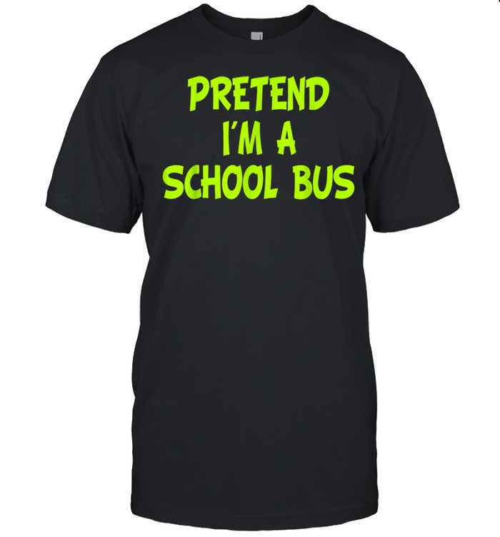 Pretend I'm a School Bus Halloween Party Costume shirt