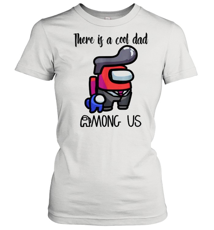 There Is A Cool Dad Among Us Father’s Day Classic Women's T-shirt