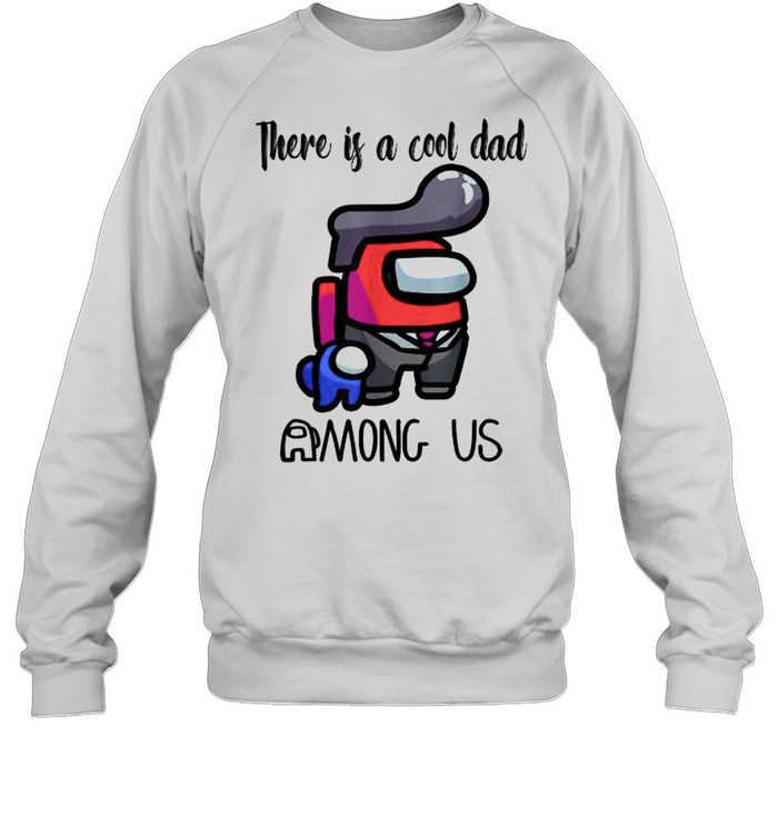 There Is A Cool Dad Among Us Father’s Day Unisex Sweatshirt