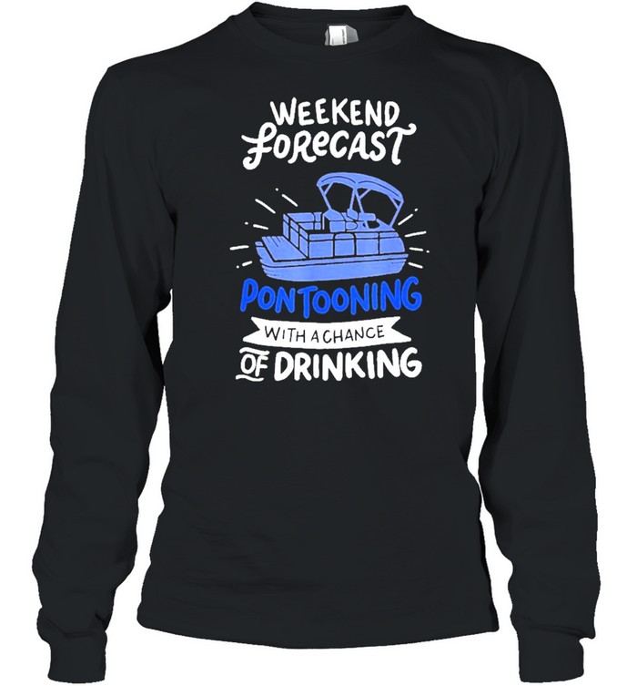 Weekend forecast pontooning with a chance of drinking tshirt Long Sleeved T-shirt