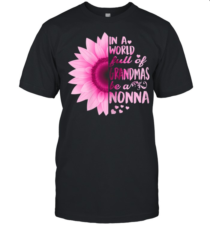 Womens In A World Full Of Grandmas Be Nonna Sunflower shirt