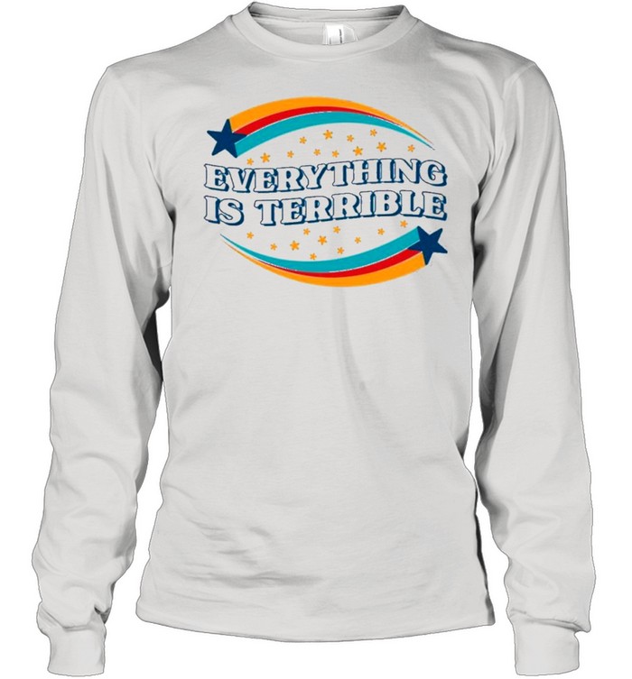 Everything is terrible shirt Long Sleeved T-shirt