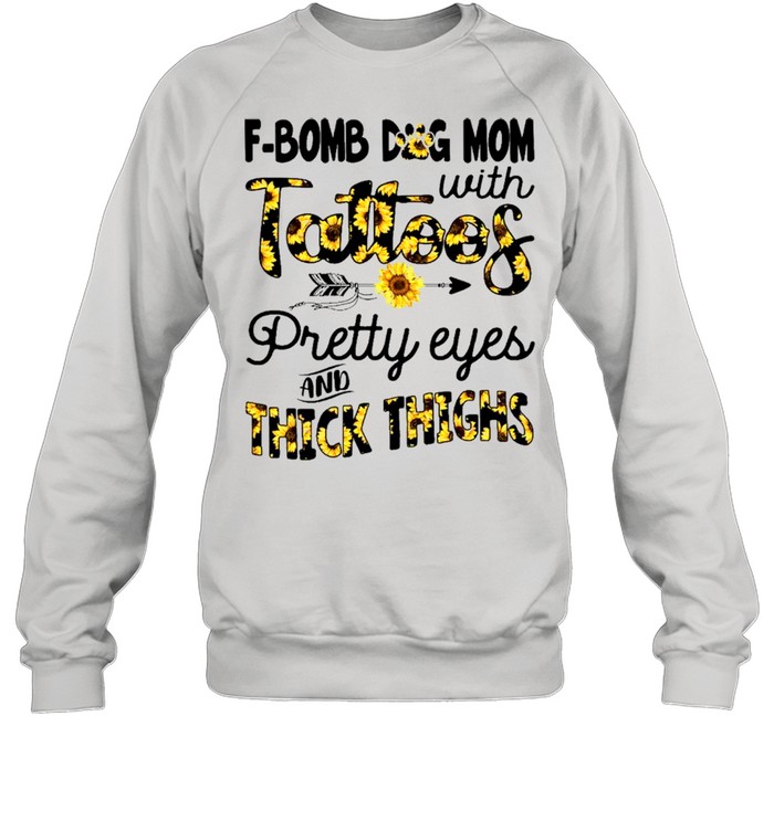 F Bomb Dog Mom With Tattoos Pretty Eyes And Thick Thighs shirt Unisex Sweatshirt