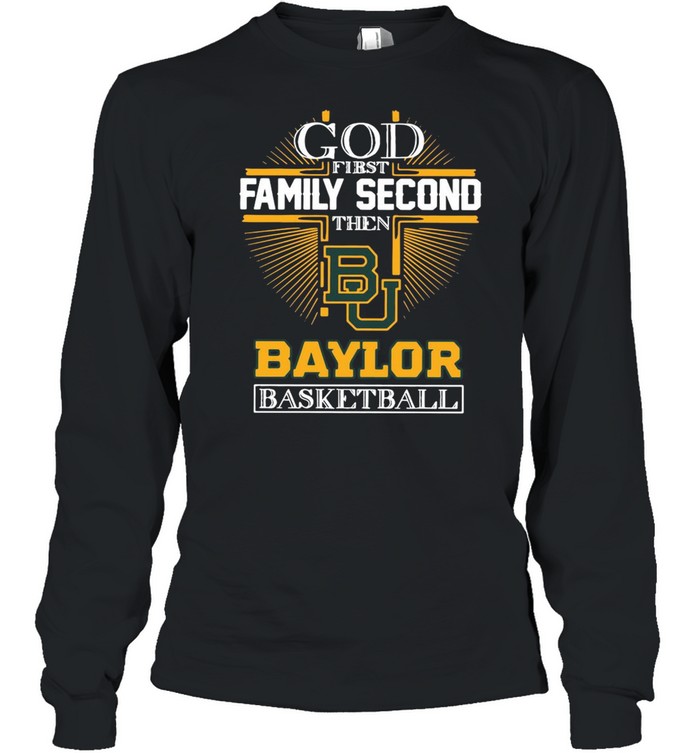 God first family second then Baylor Bears basketball shirt Long Sleeved T-shirt