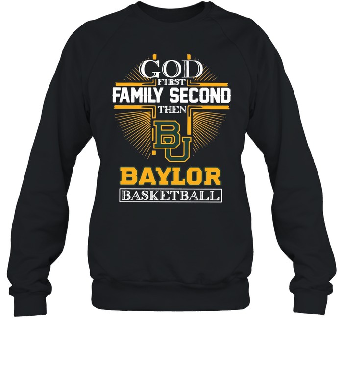 God first family second then Baylor Bears basketball shirt Unisex Sweatshirt