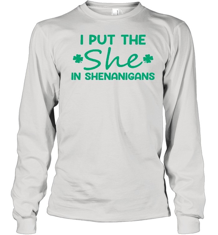 I Put The She In Shenanigans shirt Long Sleeved T-shirt