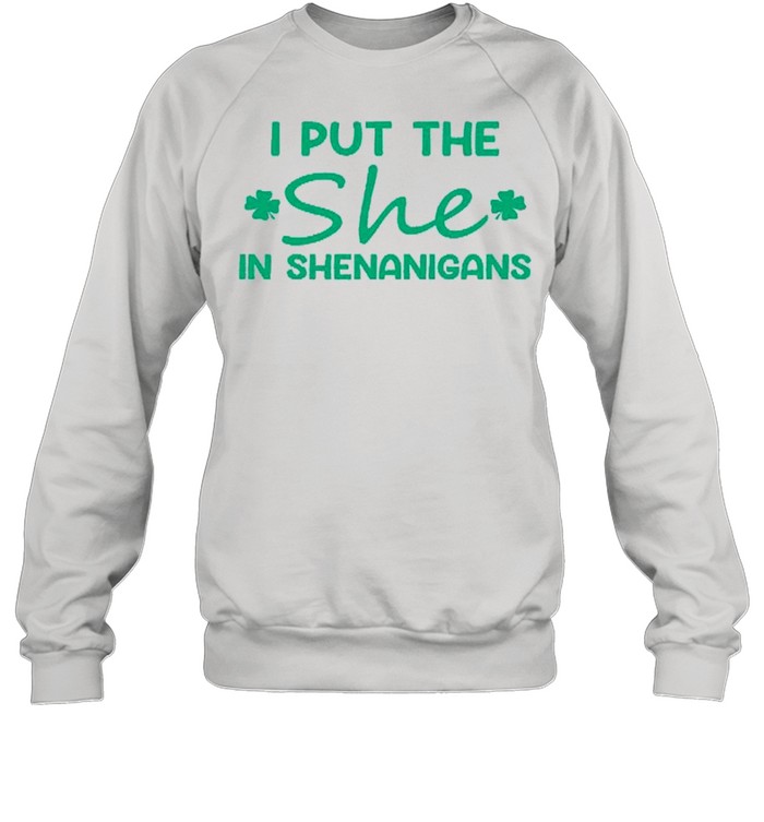 I Put The She In Shenanigans shirt Unisex Sweatshirt