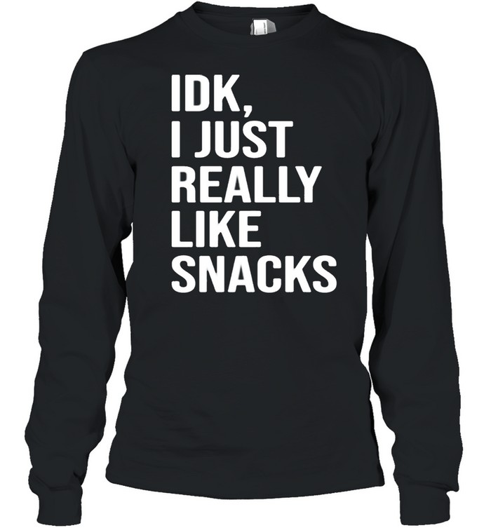 Idk I just really like snacks shirt Long Sleeved T-shirt