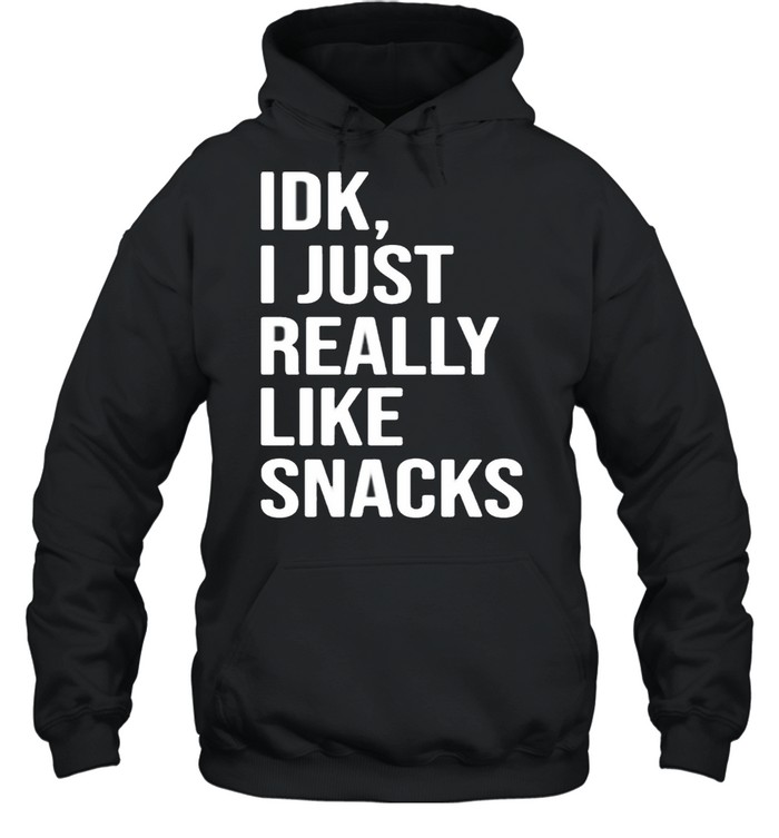 Idk I just really like snacks shirt Unisex Hoodie