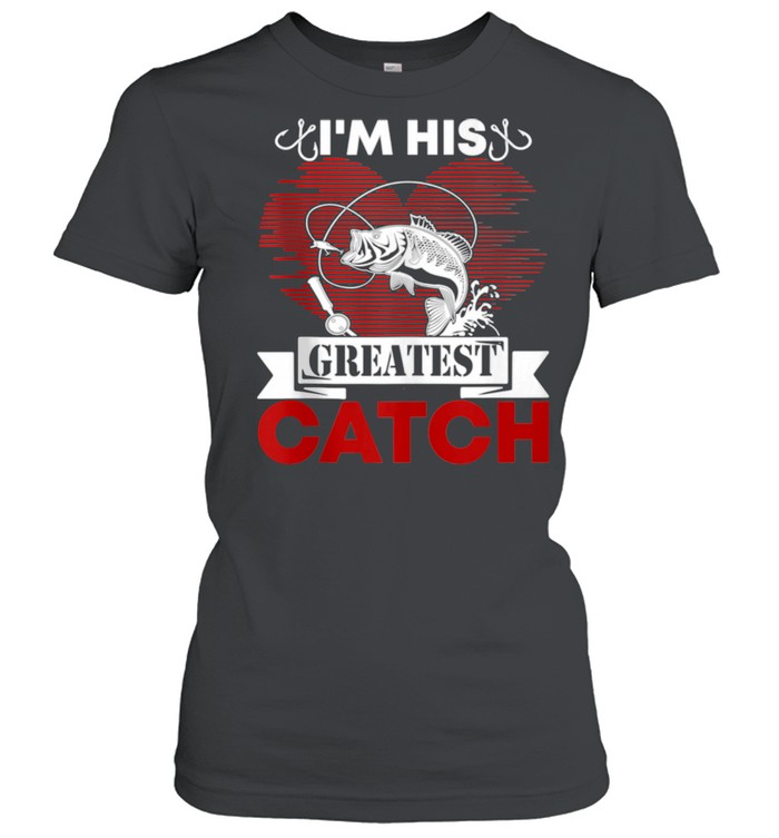 I’m His Greatest Catch Fishing Couples For Her shirt Classic Women's T-shirt