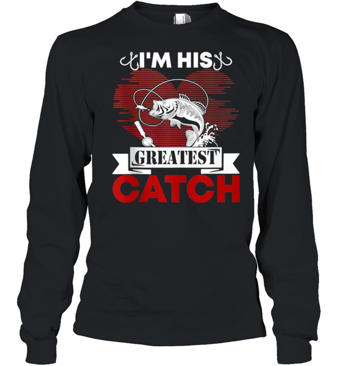 I’m His Greatest Catch Fishing Couples For Her shirt Long Sleeved T-shirt