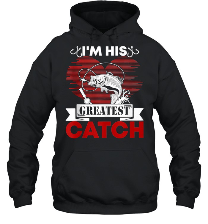 I’m His Greatest Catch Fishing Couples For Her shirt Unisex Hoodie