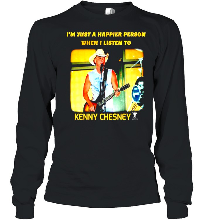 I’m just a happier person when I listen to Kenny Chesney shirt Long Sleeved T-shirt