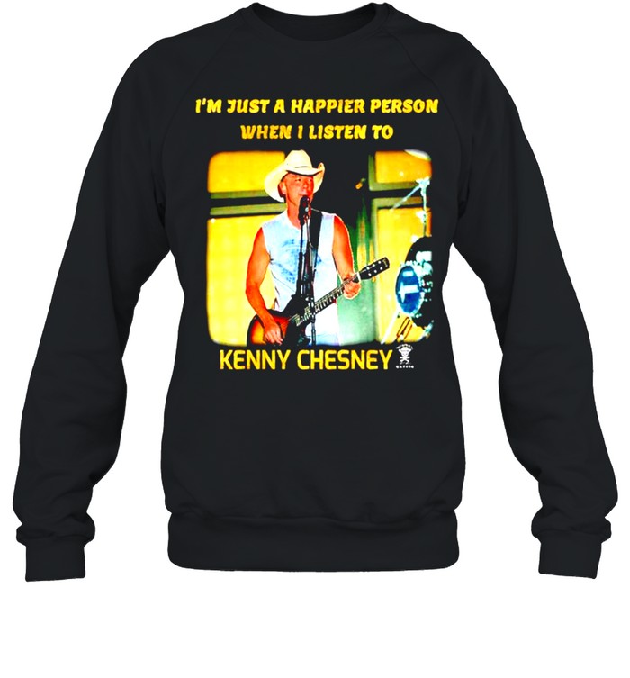 I’m just a happier person when I listen to Kenny Chesney shirt Unisex Sweatshirt