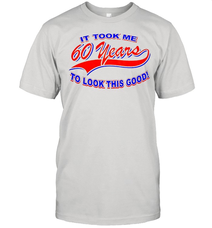 It took me 60 years to look this good shirt Classic Men's T-shirt