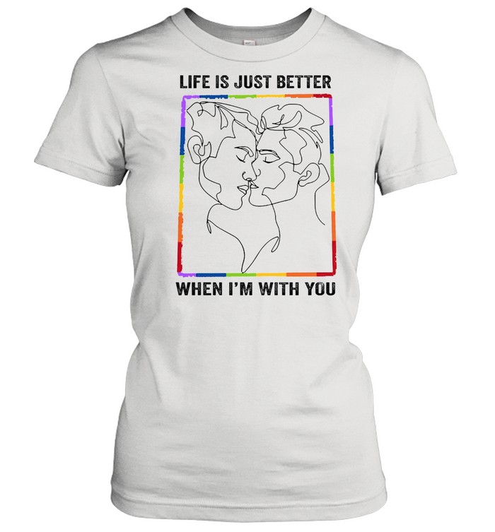 LGBT gay life is just better when Im with you shirt Classic Women's T-shirt