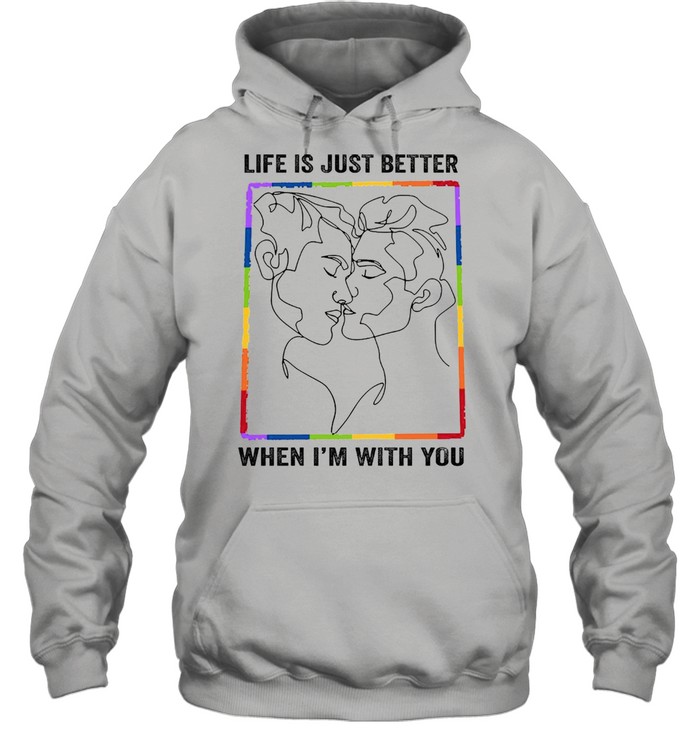 LGBT gay life is just better when Im with you shirt Unisex Hoodie