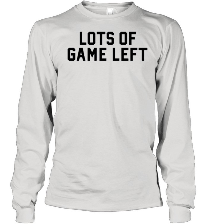 Lots of game left shirt Long Sleeved T-shirt