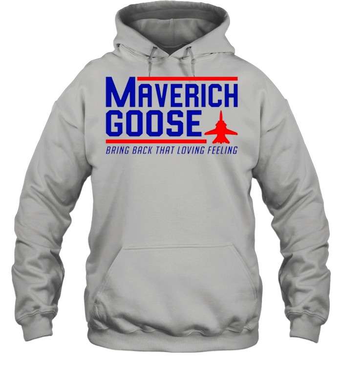 Maverich goose bring back that loving feeling shirt Unisex Hoodie