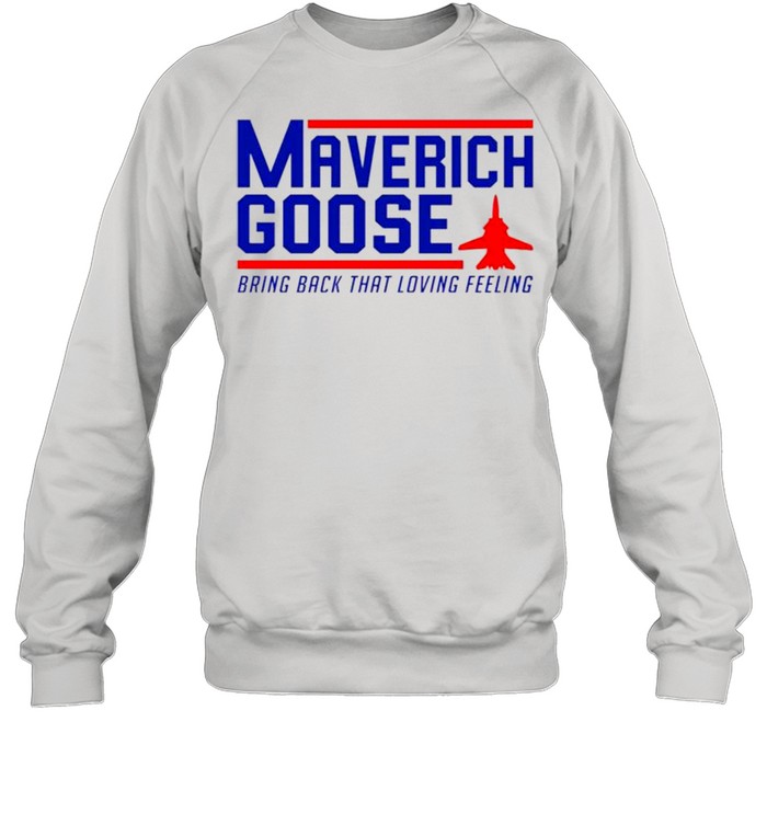 Maverich goose bring back that loving feeling shirt Unisex Sweatshirt