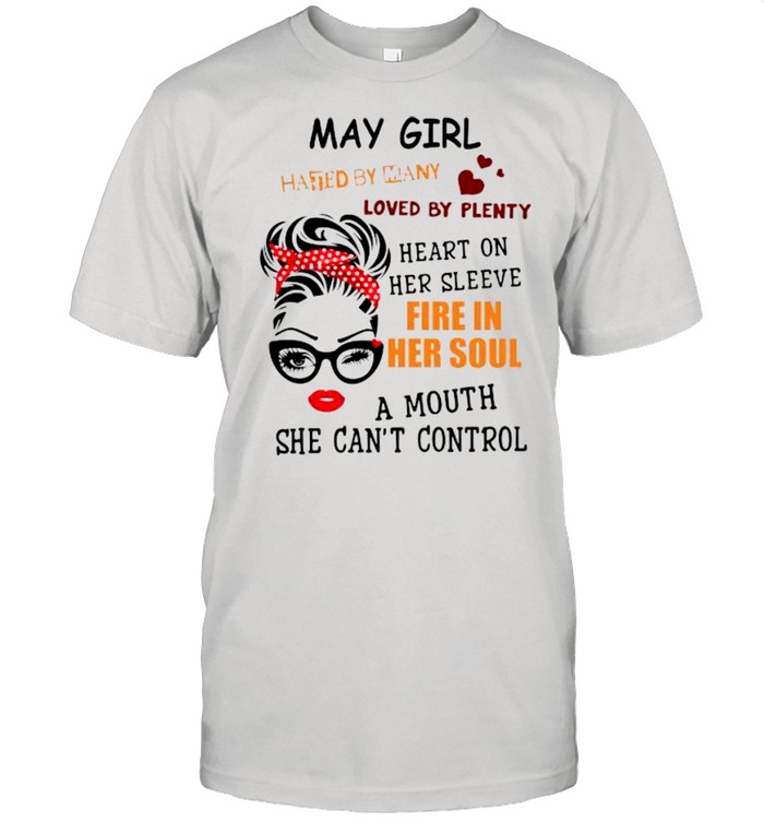 May girl hated by many loved by plenty heart on her sleeve fire in her soul a mou shirt