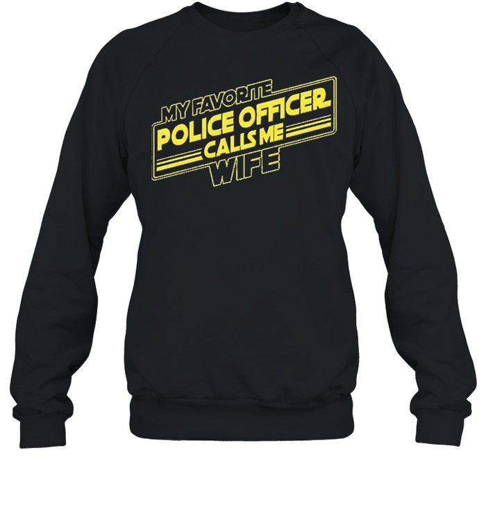 My favorite police officer calls me wife shirt Unisex Sweatshirt