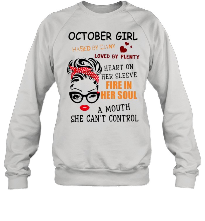 October girl hated by many loved by plenty heart on her sleeve fire in her soul a mou shirt Unisex Sweatshirt