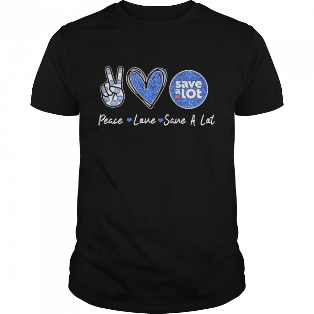 Peace Love Save A Lot Shirt