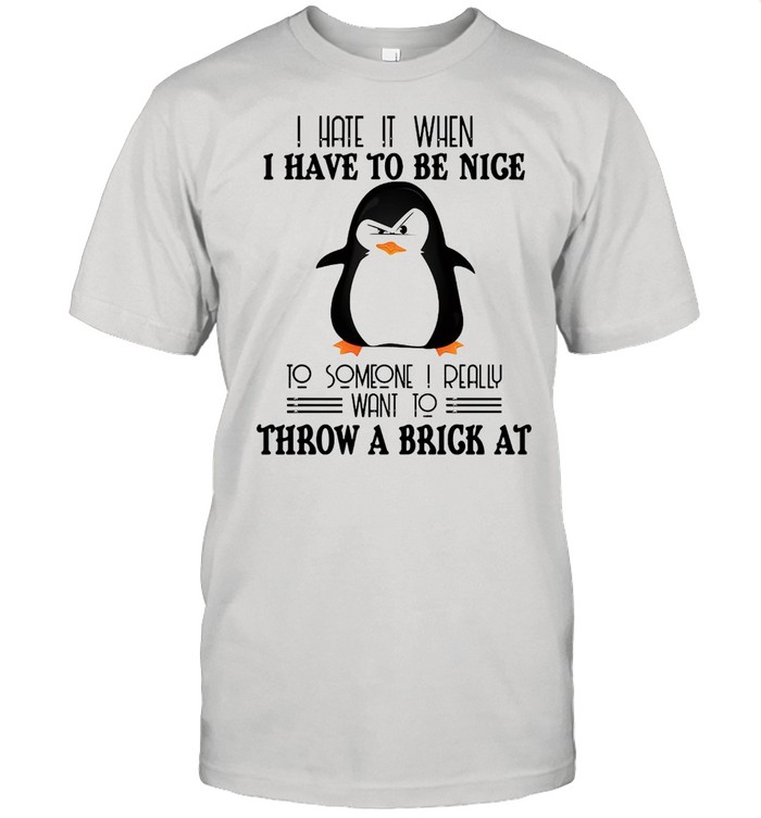 Penguin I hate it when I have to be nice to someone I really want to throw a brick at shirt Classic Men's T-shirt