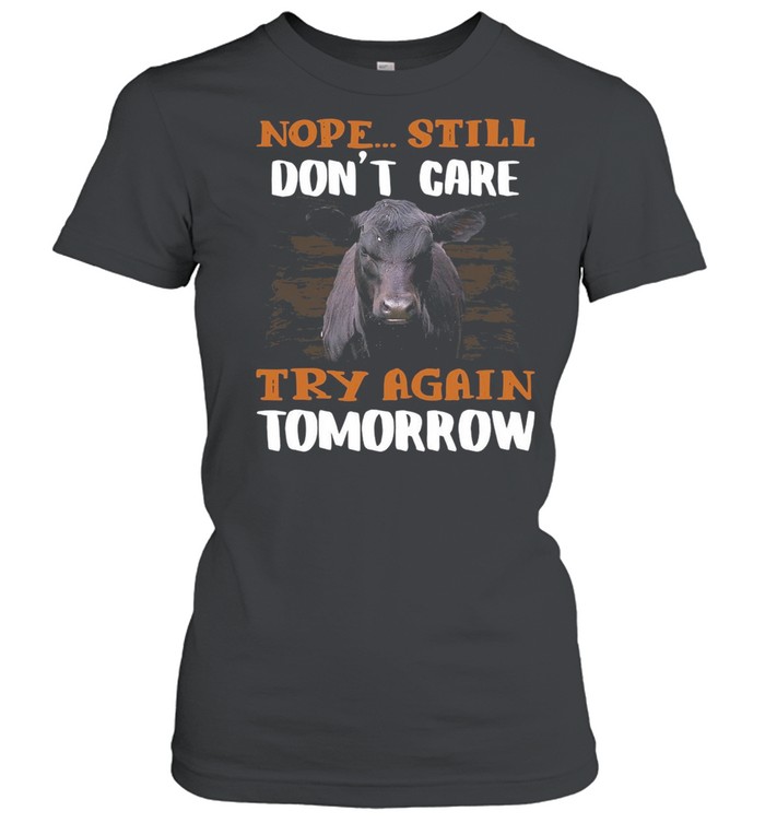 Cow Nope Still Don’t Care Try Again Tomorrow For Lover T-shirt Classic Women's T-shirt