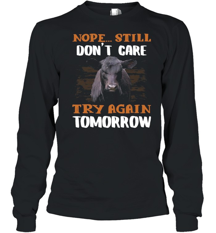 Cow Nope Still Don’t Care Try Again Tomorrow For Lover T-shirt Long Sleeved T-shirt