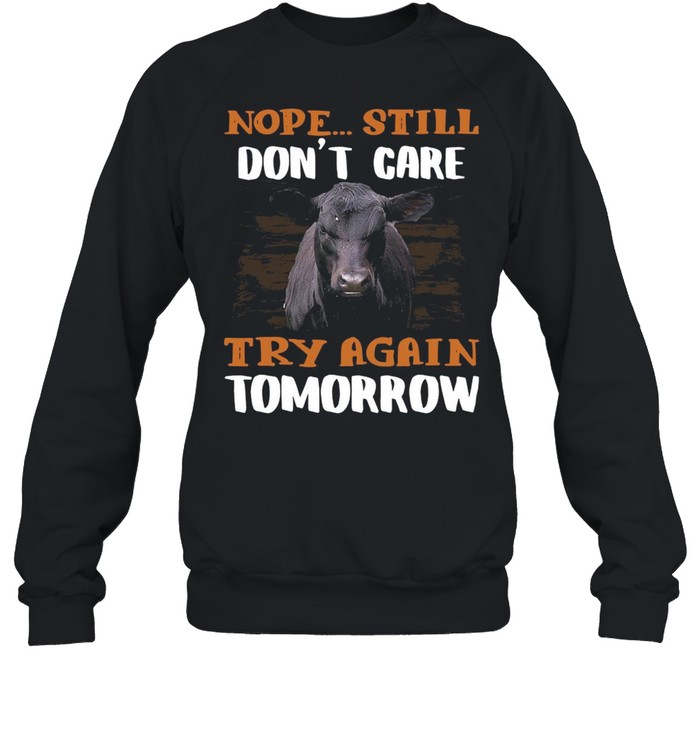 Cow Nope Still Don’t Care Try Again Tomorrow For Lover T-shirt Unisex Sweatshirt