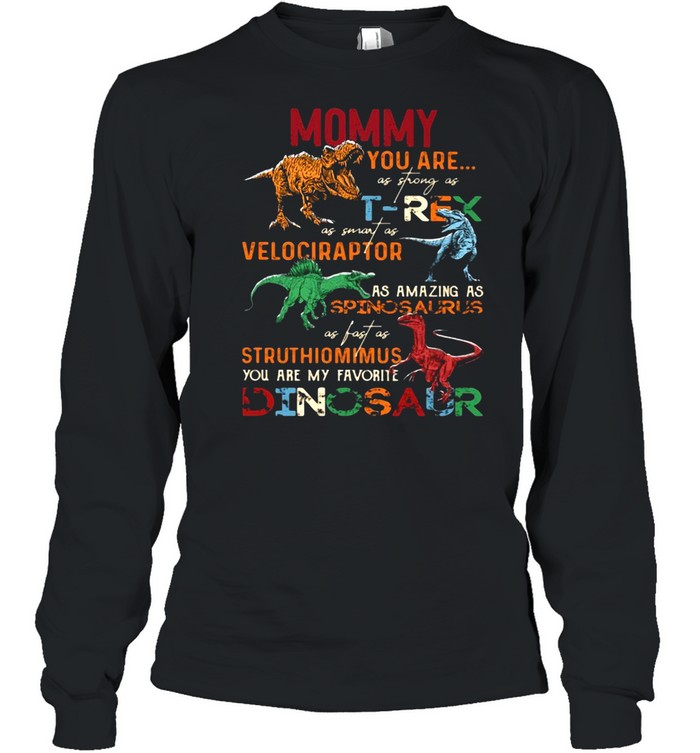 Dinosaur Mommy You are as strong as T-Rex as smart as Velociraptor T-shirt Long Sleeved T-shirt